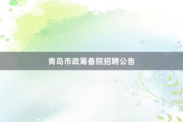青岛市政筹备院招聘公告