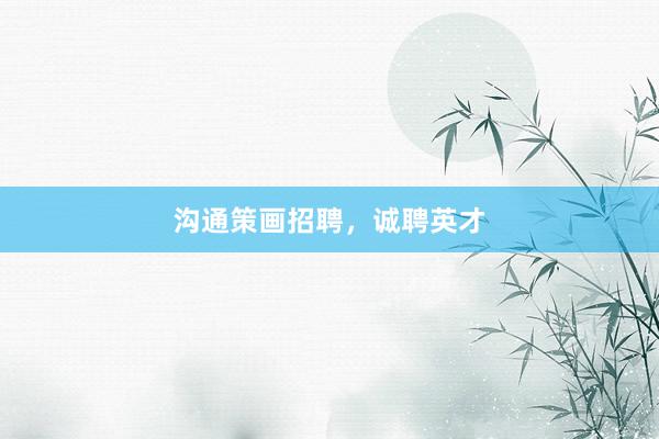 沟通策画招聘，诚聘英才