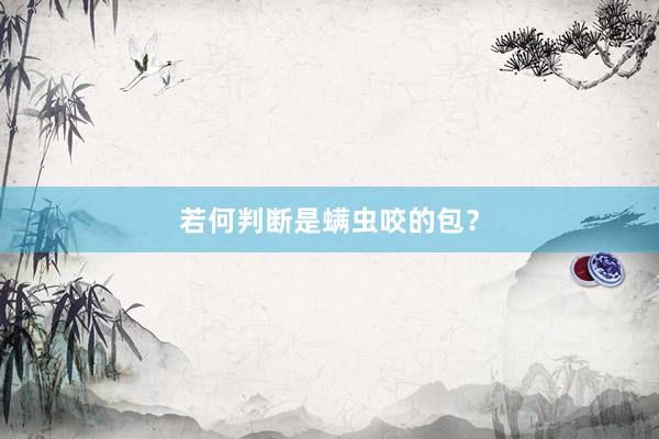 若何判断是螨虫咬的包?