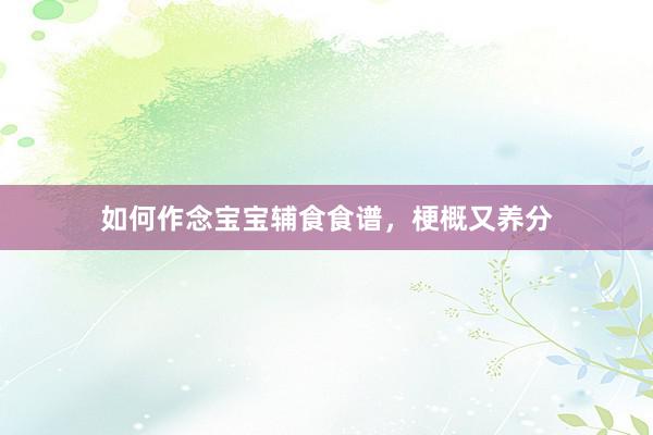 如何作念宝宝辅食食谱，梗概又养分